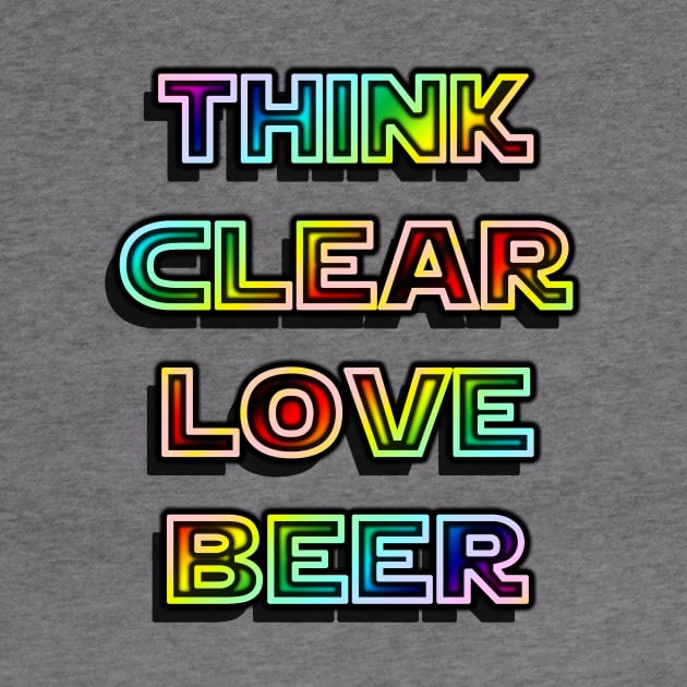 Think Clear Love Beer by IanWylie87